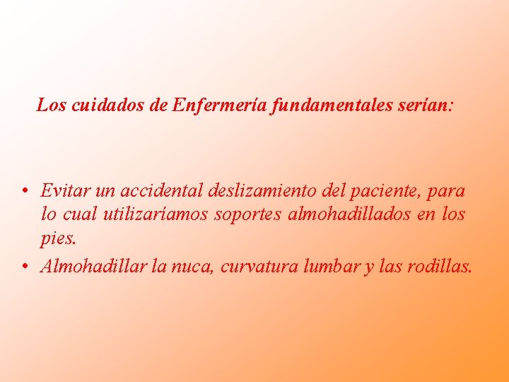 Los cuidados de Enfermería fundamentales serían: • Evitar un accidental deslizamiento del paciente, para Los cuidados de Enfermería fundamentales serían: • Evitar un accidental deslizamiento del paciente, para