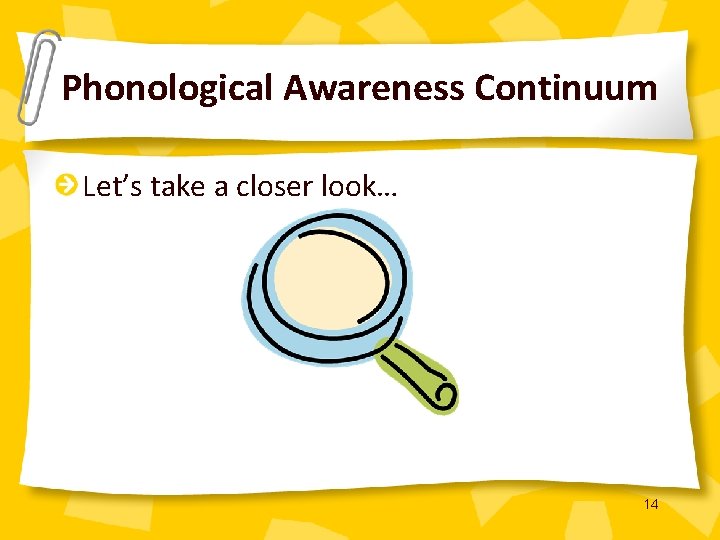 Phonological Awareness Continuum Let’s take a closer look… 14 