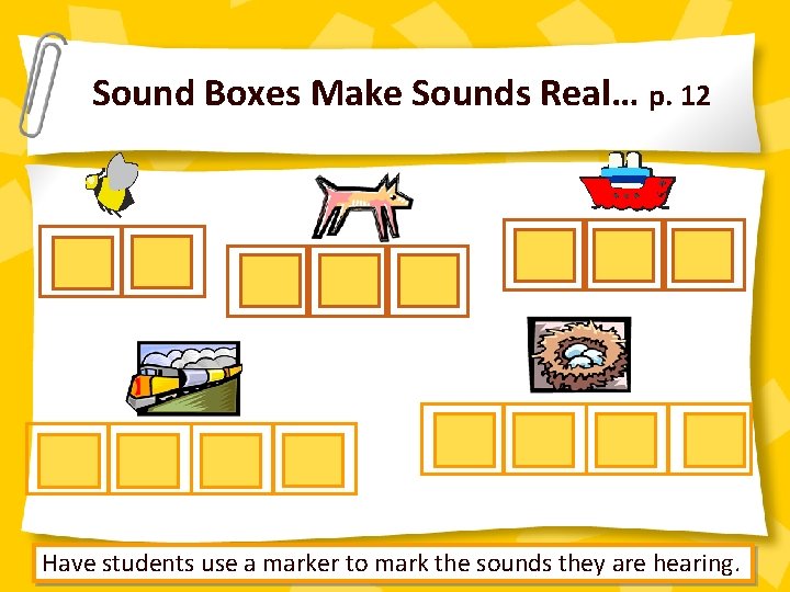 Sound Boxes Make Sounds Real… p. 12 27 Have students use a marker to