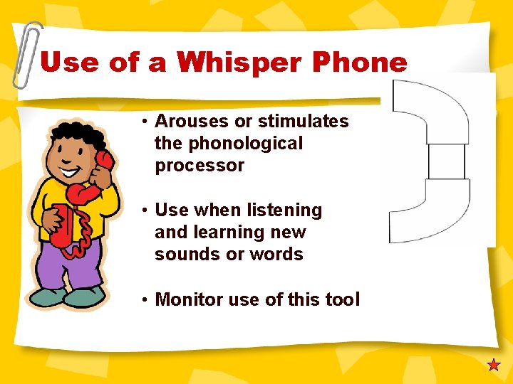 Use of a Whisper Phone • Arouses or stimulates the phonological processor • Use