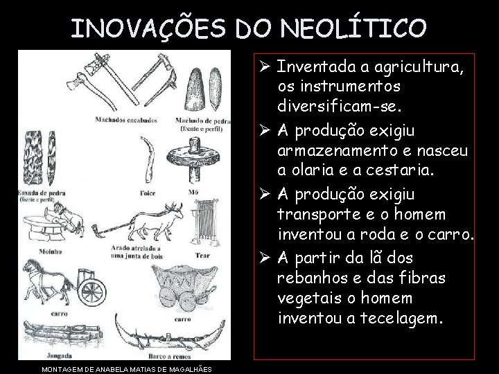 INOVAÇÕES DO NEOLÍTICO Ø Inventada a agricultura, os instrumentos diversificam-se. Ø A produção exigiu