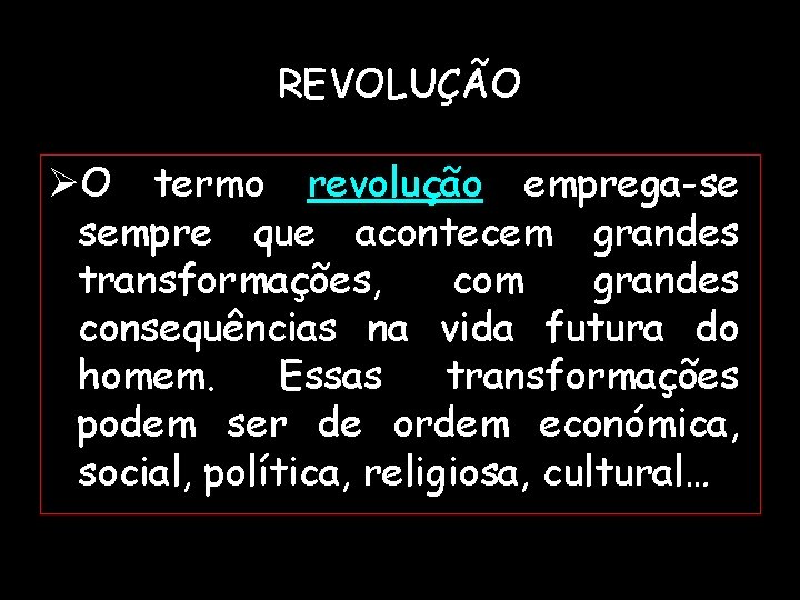 REVOLUÇÃO ØO termo revolução emprega-se sempre que acontecem grandes transformações, com grandes consequências na