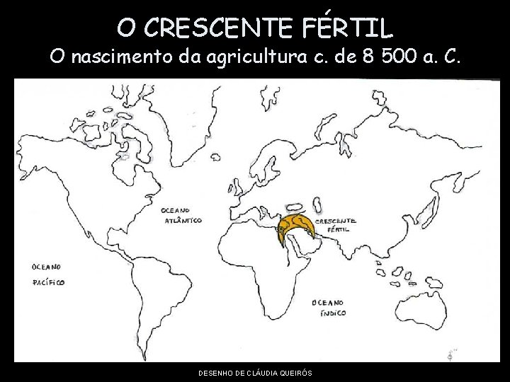 O CRESCENTE FÉRTIL O nascimento da agricultura c. de 8 500 a. C. DESENHO