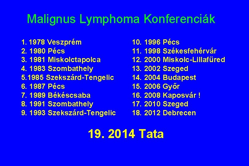 Malignus Lymphoma Konferenciák 1. 1978 Veszprém 2. 1980 Pécs 3. 1981 Miskolctapolca 4. 1983