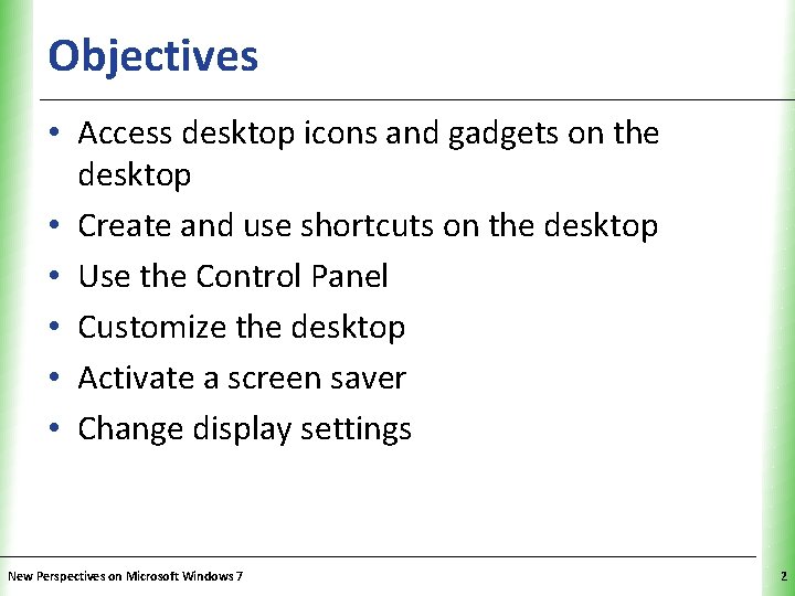 Objectives XP • Access desktop icons and gadgets on the desktop • Create and
