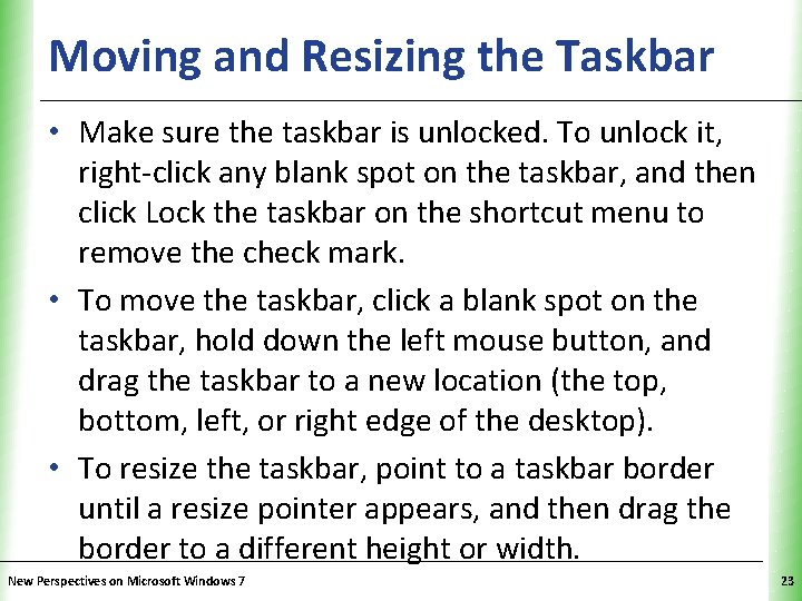 Moving and Resizing the Taskbar XP • Make sure the taskbar is unlocked. To