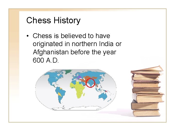 Chess History • Chess is believed to have originated in northern India or Afghanistan Chess History • Chess is believed to have originated in northern India or Afghanistan