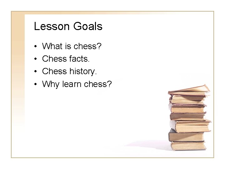 Lesson Goals • • What is chess? Chess facts. Chess history. Why learn chess? Lesson Goals • • What is chess? Chess facts. Chess history. Why learn chess?