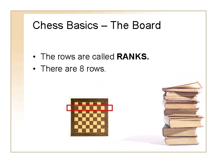 Chess Basics – The Board • The rows are called RANKS. • There are Chess Basics – The Board • The rows are called RANKS. • There are