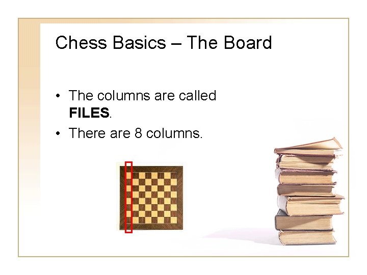 Chess Basics – The Board • The columns are called FILES. • There are Chess Basics – The Board • The columns are called FILES. • There are