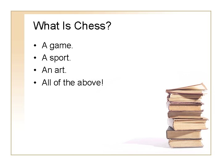 What Is Chess? • • A game. A sport. An art. All of the What Is Chess? • • A game. A sport. An art. All of the