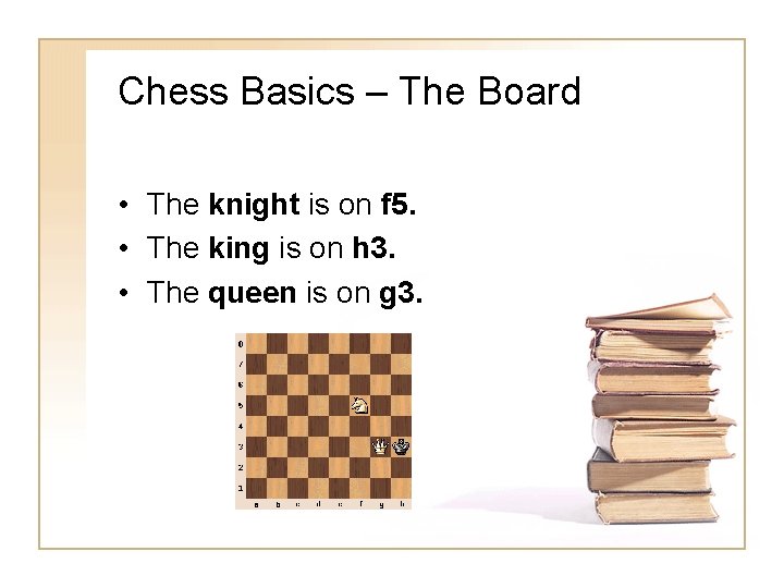 Chess Basics – The Board • The knight is on f 5. • The Chess Basics – The Board • The knight is on f 5. • The