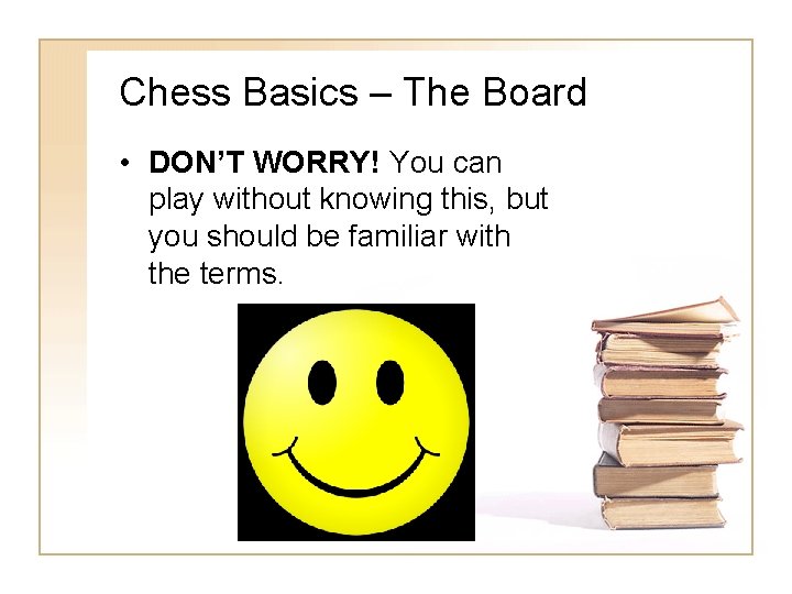 Chess Basics – The Board • DON’T WORRY! You can play without knowing this, Chess Basics – The Board • DON’T WORRY! You can play without knowing this,
