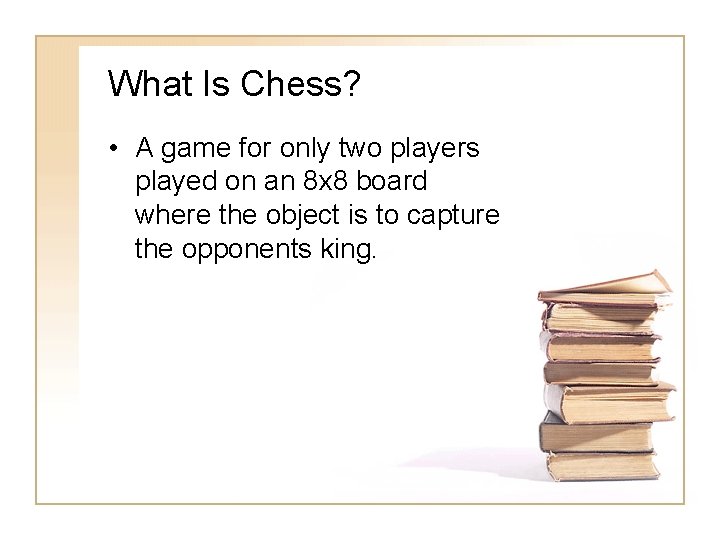 What Is Chess? • A game for only two players played on an 8 What Is Chess? • A game for only two players played on an 8