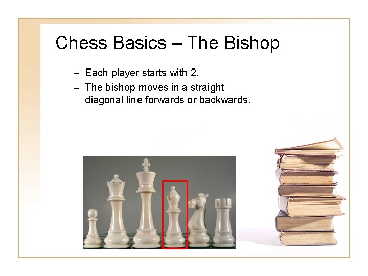 Chess Basics – The Bishop – Each player starts with 2. – The bishop Chess Basics – The Bishop – Each player starts with 2. – The bishop