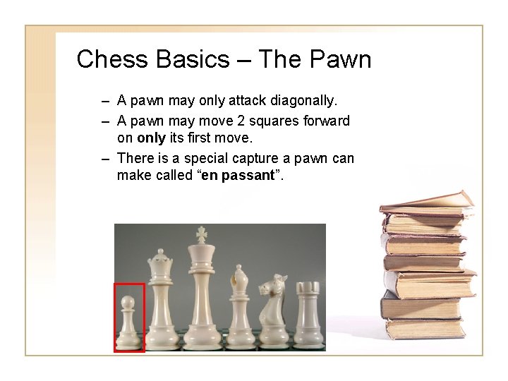 Chess Basics – The Pawn – A pawn may only attack diagonally. – A Chess Basics – The Pawn – A pawn may only attack diagonally. – A