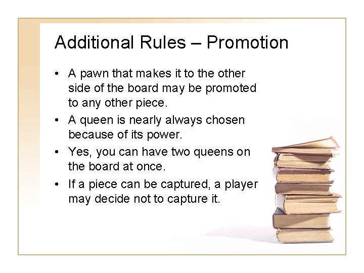 Additional Rules – Promotion • A pawn that makes it to the other side Additional Rules – Promotion • A pawn that makes it to the other side