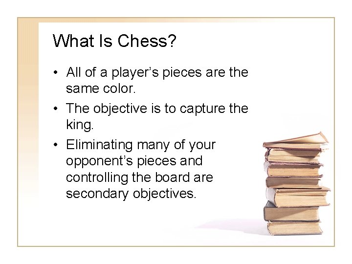 What Is Chess? • All of a player’s pieces are the same color. • What Is Chess? • All of a player’s pieces are the same color. •
