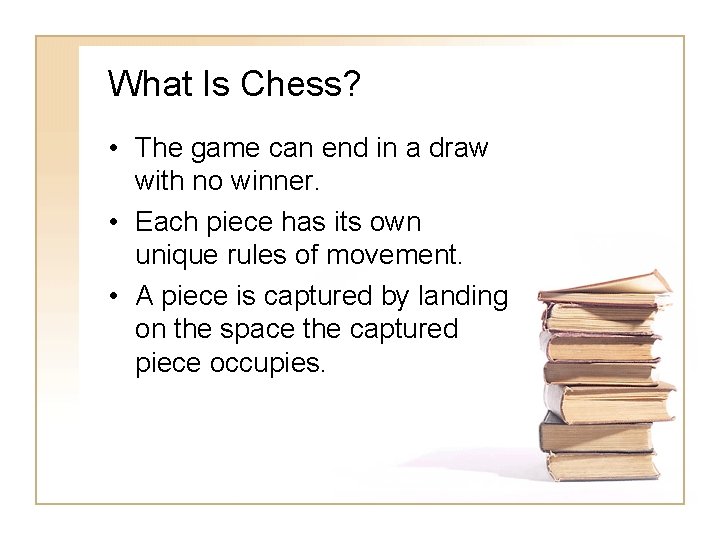 What Is Chess? • The game can end in a draw with no winner. What Is Chess? • The game can end in a draw with no winner.