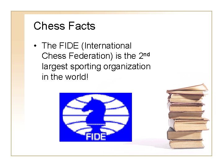 Chess Facts • The FIDE (International Chess Federation) is the 2 nd largest sporting Chess Facts • The FIDE (International Chess Federation) is the 2 nd largest sporting