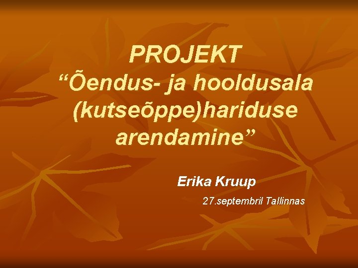 PROJEKT “Õendus- ja hooldusala (kutseõppe)hariduse arendamine” Erika Kruup 27. septembril Tallinnas 