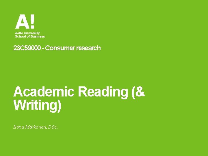 23 C 59000 - Consumer research Academic Reading (& Writing) Ilona Mikkonen, DSc. 23 C 59000 - Consumer research Academic Reading (& Writing) Ilona Mikkonen, DSc.