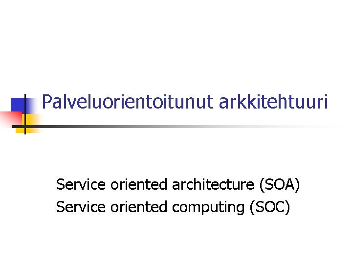 Palveluorientoitunut arkkitehtuuri Service oriented architecture (SOA) Service oriented computing (SOC) 