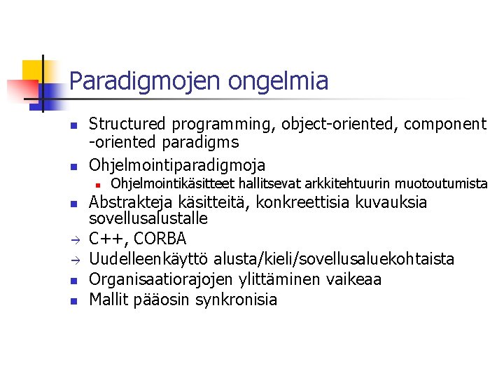 Paradigmojen ongelmia Structured programming, object-oriented, component -oriented paradigms Ohjelmointiparadigmoja Ohjelmointikäsitteet hallitsevat arkkitehtuurin muotoutumista Abstrakteja