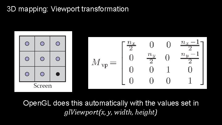 3 D mapping: Viewport transformation Open. GL does this automatically with the values set