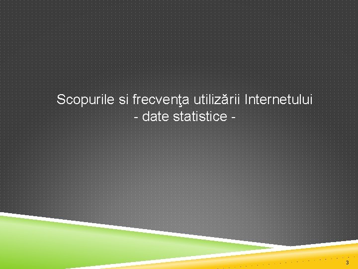 Scopurile si frecvenţa utilizării Internetului - date statistice - 3 