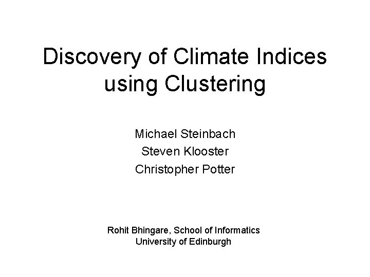 Discovery of Climate Indices using Clustering Michael Steinbach Steven Klooster Christopher Potter Rohit Bhingare,