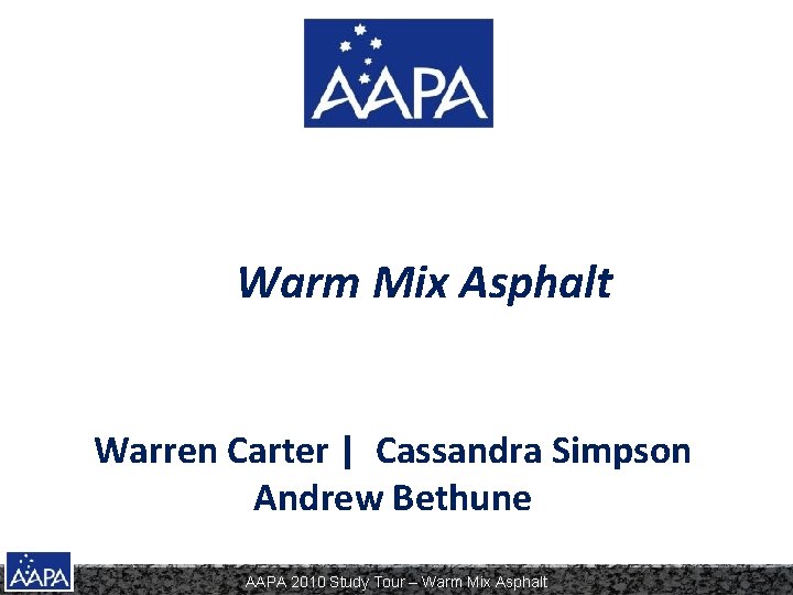 Warm Mix Asphalt Warren Carter | Cassandra Simpson Andrew Bethune AAPA 2010 Study Tour