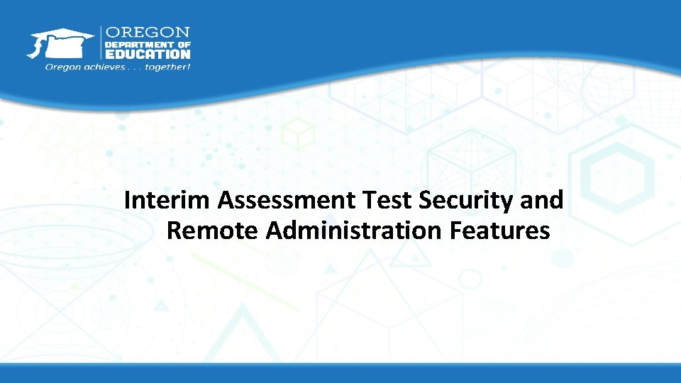 Interim Assessment Test Security and Remote Administration Features 