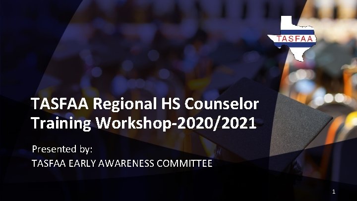TASFAA Regional HS Counselor Training Workshop-2020/2021 Presented by: TASFAA EARLY AWARENESS COMMITTEE 1 