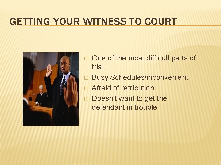 GETTING YOUR WITNESS TO COURT � � One of the most difficult parts of