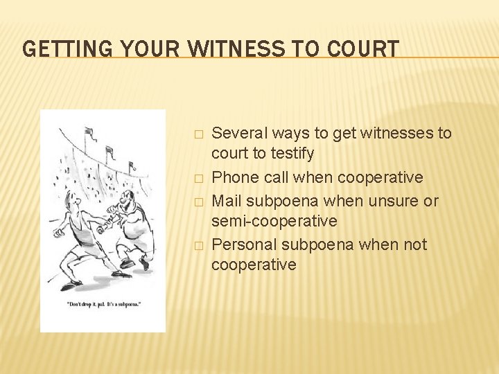 GETTING YOUR WITNESS TO COURT � � Several ways to get witnesses to court