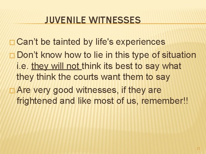JUVENILE WITNESSES � Can’t be tainted by life's experiences � Don’t know how to