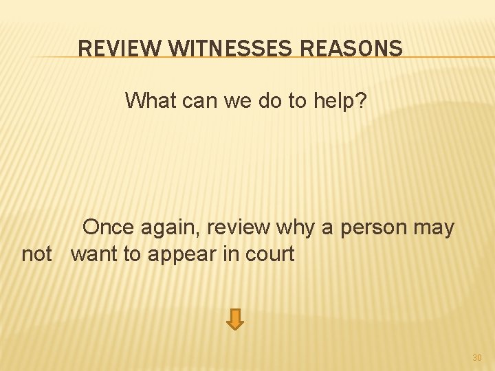 REVIEW WITNESSES REASONS What can we do to help? Once again, review why a