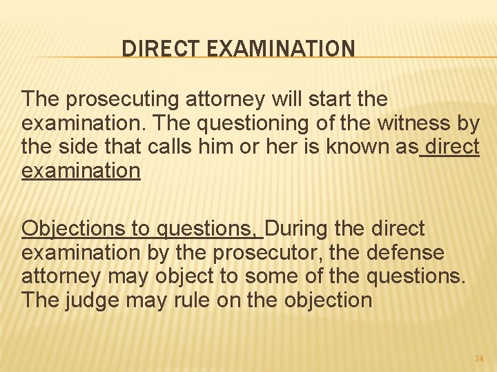 DIRECT EXAMINATION The prosecuting attorney will start the examination. The questioning of the witness