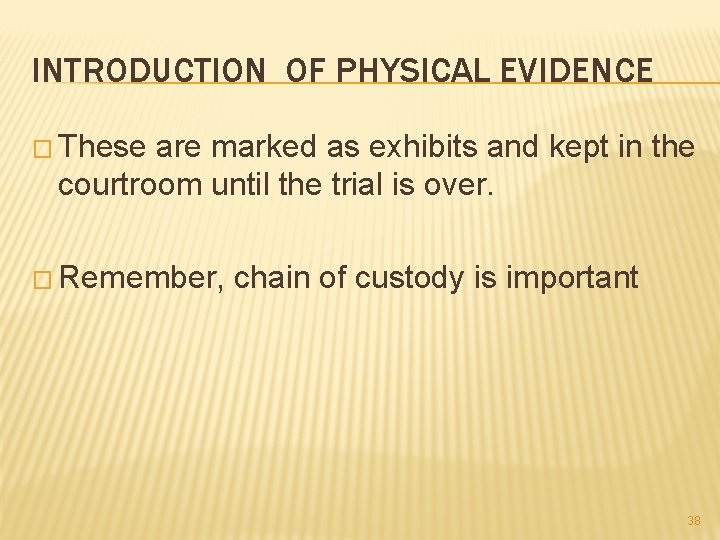 INTRODUCTION OF PHYSICAL EVIDENCE � These are marked as exhibits and kept in the