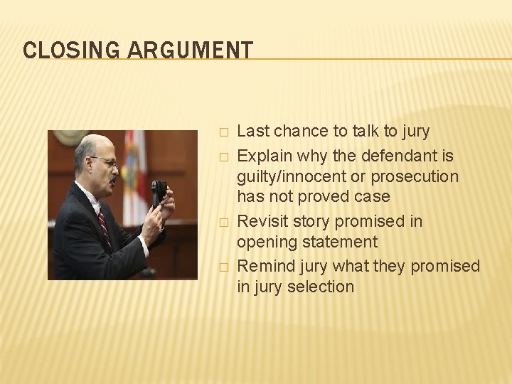 CLOSING ARGUMENT � � Last chance to talk to jury Explain why the defendant