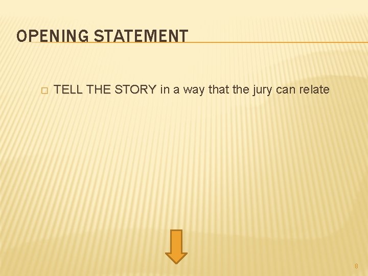 OPENING STATEMENT � TELL THE STORY in a way that the jury can relate