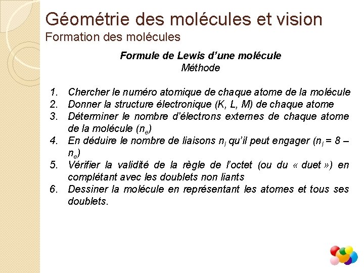 Géométrie des molécules et vision Formation des molécules Formule de Lewis d’une molécule Méthode