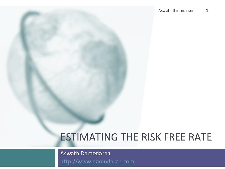 Aswath Damodaran 1 ESTIMATING THE RISK FREE RATE Aswath Damodaran http: //www. damodaran. com
