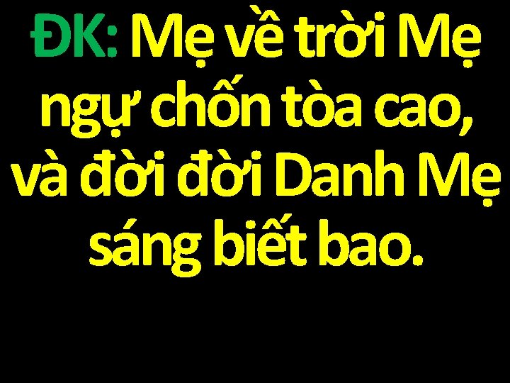 ĐK: Mẹ về trời Mẹ ngự chốn tòa cao, và đời Danh Mẹ sáng