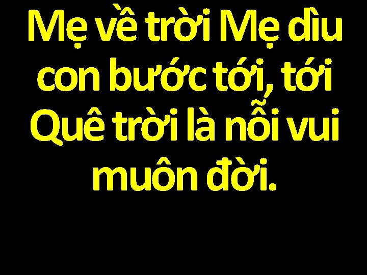 Mẹ về trời Mẹ dìu con bước tới, tới Quê trời là nỗi vui