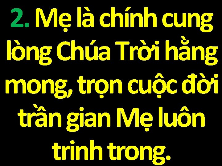 2. Mẹ là chính cung lòng Chúa Trời hằng mong, trọn cuộc đời trần