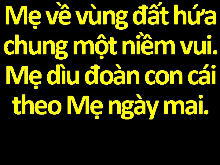 Mẹ về vùng đất hứa chung một niềm vui. Mẹ dìu đoàn con cái