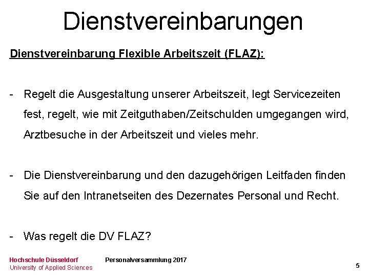 Dienstvereinbarungen Dienstvereinbarung Flexible Arbeitszeit (FLAZ): - Regelt die Ausgestaltung unserer Arbeitszeit, legt Servicezeiten fest,