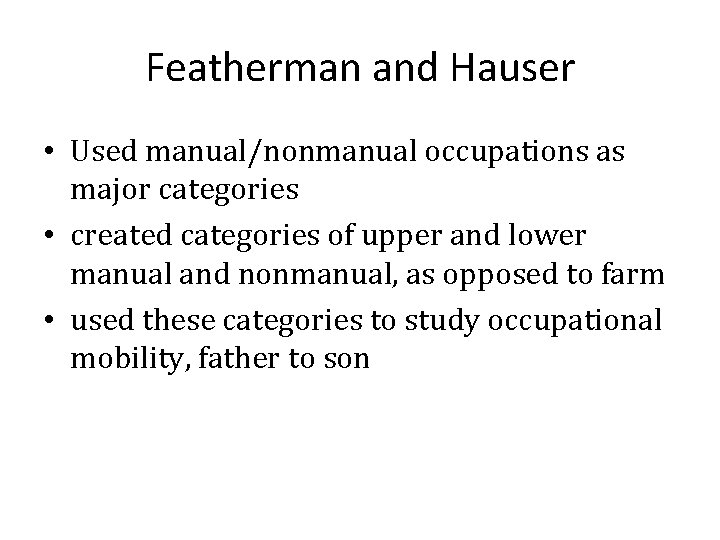 Featherman and Hauser • Used manual/nonmanual occupations as major categories • created categories of